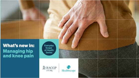 Thumbnail for What’s new in managing hip & knee pain (Everyday Scope of Health series #1)